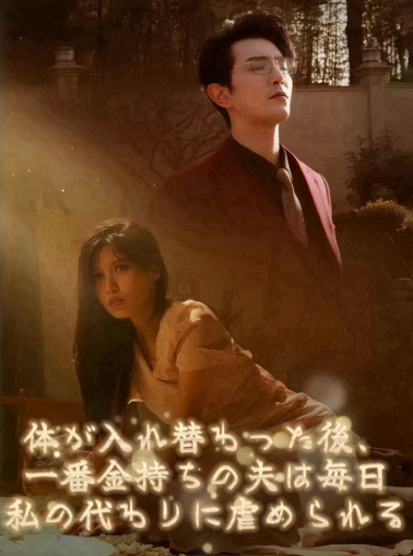 体が入れ替わった後、一番金持ちの夫は毎日私の代わりに虐められる