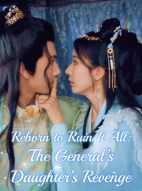Reborn to Ruin It All: The General’s Daughter’s Revenge Journey