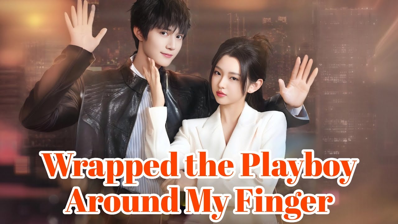 Wrapped the Playboy Around My Finger — Why This Chinese Mini Series Has Viewers Addicted Instantly