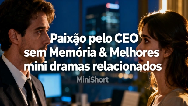 Paixão pelo CEO sem Memória & Melhores mini dramas relacionados no MiniShort