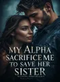 My Alpha Sacrificed Me to Save Her Sister cover