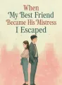 When My Best Friend Became His Mistress I Escaped cover