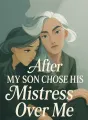 After My Son Chose His Mistress Over Me cover