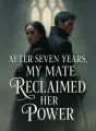 After Seven Years, My Mate Reclaimed Her Power cover