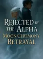 Rejected by the Alpha, Moon Ceremony Betrayal cover