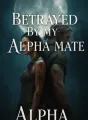 Betrayed By My Alpha Mate cover