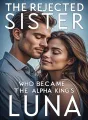 The Rejected Sister Who Became the Alpha King's Luna cover