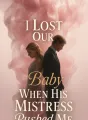 I Lost Our Baby When His Mistress Pushed Me cover