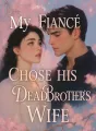 My Fiancé Chose His Dead Brother’s Wife cover
