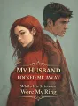 My Husband Locked Me Away While His Mistress Wore My Ring cover
