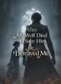 After My Wolf Died to Save Him, He Betrayed Me cover
