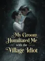 My Groom Humiliated Me with the Village Idiot cover