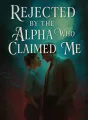 Rejected by the Alpha Who Claimed Me cover