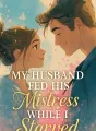 My Husband Fed His Mistress While I Starved cover