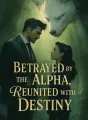 Betrayed by the Alpha, Reunited with Destiny cover