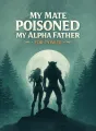 My Mate Poisoned My Alpha Father for Power cover