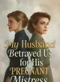 My Husband Betrayed Us for His Pregnant Mistress cover