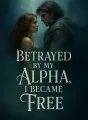 Betrayed by My Alpha, I Became Free cover