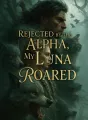 Rejected by the Alpha, My Luna Roared cover