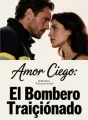 Amor Ciego: El Bombero Traicionado cover