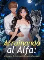 Arruinando al Alfa: La Venganza Definitiva de la Compañera Rechazada cover