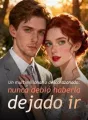 Un multimillonario descorazonado: nunca debió haberla dejado ir cover