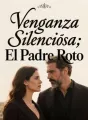 Venganza Silenciosa: El Padre Roto cover