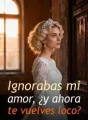 Ignorabas mi amor, ¿y ahora te vuelves loco? cover