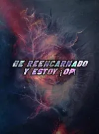 He Reencarnado Y Estoy ¡OP!