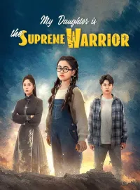 My Daughter is the Supreme WarriorShort Dramas