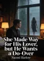 She Made Way for His Lover, but He Wants a Do-Over cover