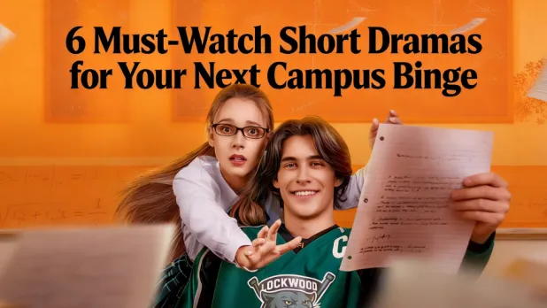 6 Must-Watch Short Drama Picks for Your Next Campus Binge