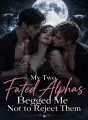 My Two Fated Alphas Begged Me Not to Reject Them cover