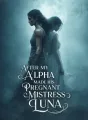 After My Alpha Made His Pregnant Mistress Luna cover