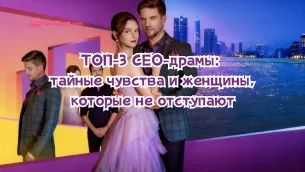 ТОП-3 CEO-драмы: контракты, тайные чувства и женщины, которые не отступают