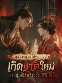 แต่งงานแต่ไม่ร่วมหอ?เกิดชาติใหม่สามีผู้เกลียดชังอยากตามง้อ