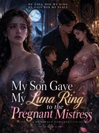 My Son Gave My Luna Ring to the Pregnant Mistress