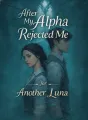 After My Alpha Rejected Me for Another Luna cover