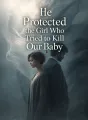 He Protected the Girl Who Tried to Kill Our Baby cover