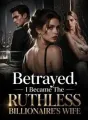 Betrayed, I Became The Ruthless Billionaire's Wife cover