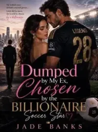 DUMPED BY MY EX, CHOSEN BY THE BILLIONAIRE SOCCER STAR