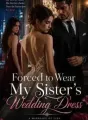 Forced to Wear My Sister's Wedding Dress cover