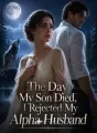 The Day My Son Died, I Rejected My Alpha Husband cover