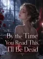 By the Time You Read This, I'll Be Dead cover