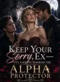 Keep Your Sorry, Ex-I've Already Married the Alpha Protector cover