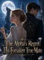 The Alpha's Regret: His Forsaken True Mate cover