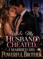 While My Husband Cheated, I Married His Powerful Brother cover