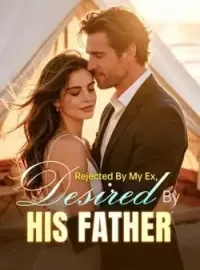 Rejected By My Ex, Desired By His Father