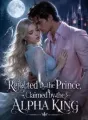 Rejected by the Prince, Claimed by the Alpha King cover
