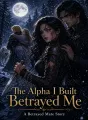 The Alpha I Built Betrayed Me cover